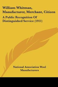 portada william whitman, manufacturer, merchant, citizen: a public recognition of distinguished service (1911) (en Inglés)