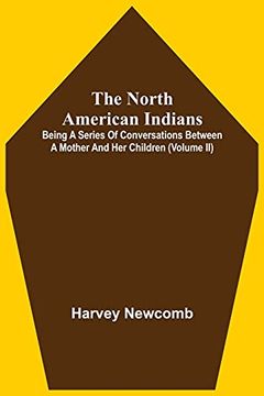 portada The North American Indians: Being a Series of Conversations Between a Mother and her Children (Volume ii) (en Inglés)