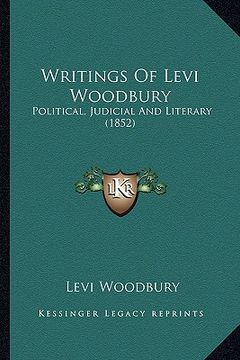 portada writings of levi woodbury: political, judicial and literary (1852)