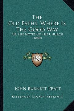 portada the old paths, where is the good way: or the notes of the church (1840)