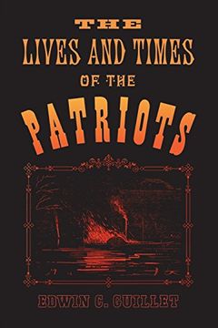 portada The Lives and Times of the Patriots: An Account of the Rebellion in Upper Canada, 1837-1838 and of the Patriot Agitation in the United States,. 1837-42 (Canadian University Paperbooks, 81) 