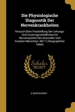 portada Die Physiologische Diagnostik der Nervenkrankheiten: Versuch Einer Feststellung der Leitungs- und Zuckungsverhältnisse im Nervensystem des Gesunden. Mit 7 Lithographirter Tafeln (en Alemán)