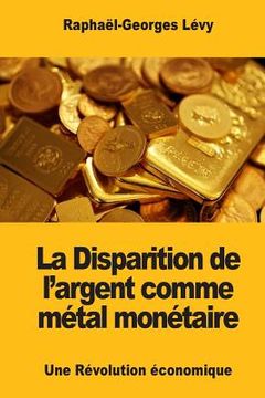 portada La Disparition de l'argent comme métal monétaire: Une Révolution économique (in French)
