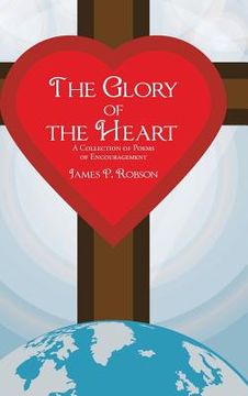 portada The Glory of the Heart: A Collection of Poems of Encouragement (in English)