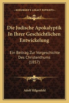 portada Die Judische Apokalyptik In Ihrer Geschichtlichen Entwickelung: Ein Beitrag Zur Vorgeschichte Des Christenthums (1857) (en Alemán)