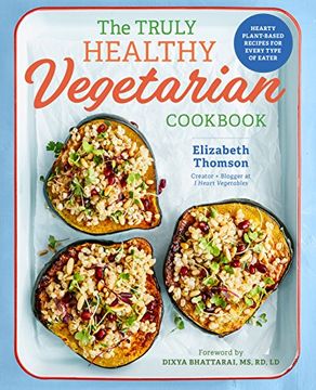 portada The Truly Healthy Vegetarian Cookbook: Hearty Plant-Based Recipes for Every Type of Eater (en Inglés)