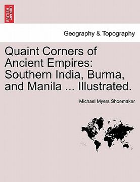 portada quaint corners of ancient empires: southern india, burma, and manila ... illustrated. (en Inglés)