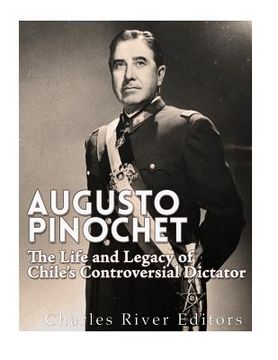 portada Augusto Pinochet: The Life and Legacy of Chile's Controversial Dictator (en Inglés)