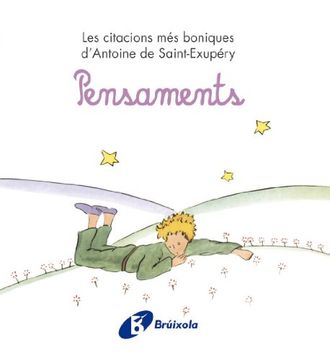Pensaments: Les citacions més boniques d ' Antoine de Saint-Exupéry (Català - Brúixola - A. De Saint-Exupéry) (in Catalan)
