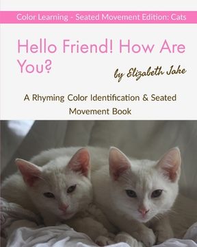 portada Hello Friend! How Are You? Color Learning Seated Movement Edition: Cats: A Rhyming Color Identification & Seated Movement Book