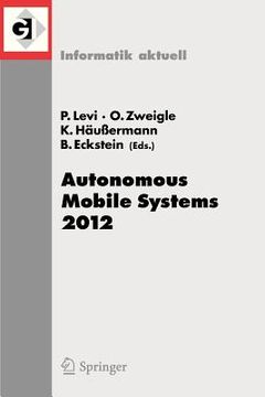 portada autonomous mobile systems 2012: 22. fachgesprach stuttgart, 26. bis 28. september 2012 (en Inglés)