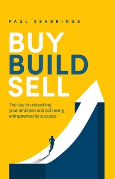 portada Buy, Build, Sell: The Key to Unleashing Your Ambition and Achieving Entrepreneurial Success (en Inglés)