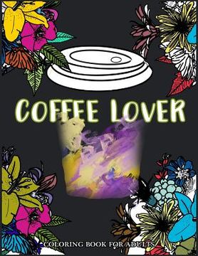 portada Coffee Lover Coloring Book for Adults: Flower Pattern with Coffee Art for Coffee Lover Relaxation (in English)