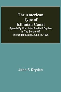 portada The American Type of Isthmian Canal; Speech by Hon. John Fairfield Dryden in the Senate of the United States, June 14, 1906 (en Inglés)