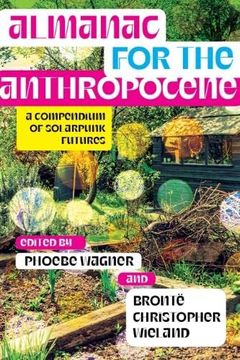 portada Almanac for the Anthropocene: A Compendium of Solarpunk Futures (Salvaging the Anthropocene) (en Inglés)