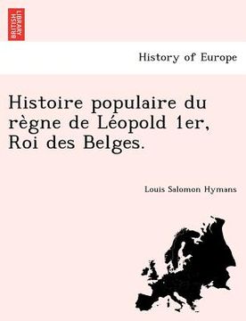 portada Histoire Populaire Du Re Gne de Le Opold 1er, Roi Des Belges. (en Francés)