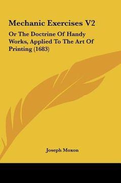 portada mechanic exercises v2: or the doctrine of handy works, applied to the art of printior the doctrine of handy works, applied to the art of prin (en Inglés)