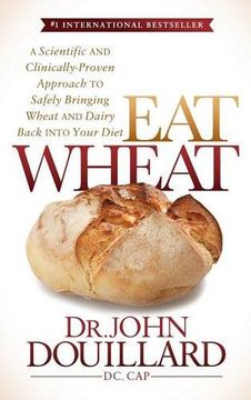 portada Eat Wheat: A Scientific and Clinically-Proven Approach to Safely Bringing Wheat and Dairy Back Into Your Diet