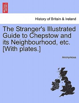 portada the stranger's illustrated guide to chepstow and its neighbourhood, etc. [with plates.] (en Inglés)