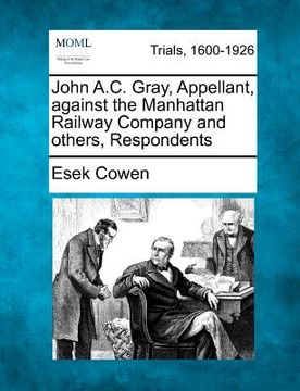 portada john a.c. gray, appellant, against the manhattan railway company and others, respondents (en Inglés)