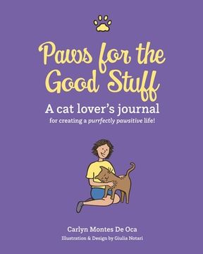 portada Paws for the Good Stuff: A Cat Lover's Journal for Creating a Purrfectly Pawsitive Life (en Inglés)