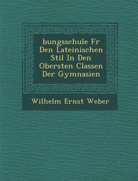 portada �bungsschule F�r Den Lateinischen Stil In Den Obersten Classen Der Gymnasien (en Inglés)