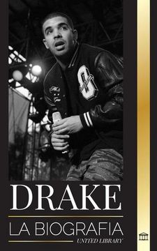 portada Drake: La Biografía de un Influyente Músico de rap Canadiense y su Estilo de Vida de Estrella del Rock