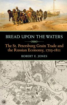 portada Bread Upon the Waters: The St. Petersburg Grain Trade and the Russian Economy, 1703-1811 (in English)