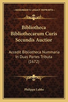 portada Bibliotheca Bibliothecarum Curis Secundis Auctior: Accedit Bibliotheca Nummaria In Duas Partes Tributa (1672) (en Latin)