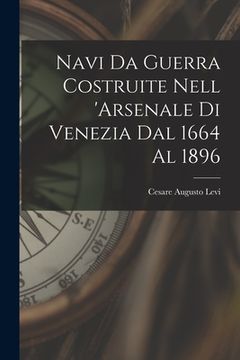 portada Navi Da Guerra Costruite Nell 'arsenale Di Venezia Dal 1664 Al 1896 (en Italiano)