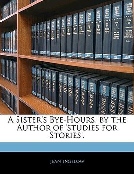 portada a sister's bye-hours, by the author of 'studies for stories'. (in English)