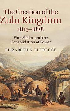 portada The Creation of the Zulu Kingdom, 1815–1828: War, Shaka, and the Consolidation of Power 