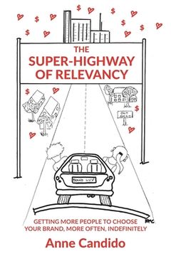 portada The Super-Highway of Relevancy: Getting More People to Choose Your Brand, More Often, Indefinitely (in English)