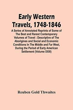 portada Early Western Travels, 1748-1846: A Series of Annotated Reprints of Some of the Best and Rarest Contemporary Volumes of Travel: Descriptive of the. Far West, During the Period of Early Ameri (in English)