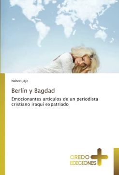 portada Berlín y Bagdad: Emocionantes Artículos de un Periodista Cristiano Iraquí Expatriado