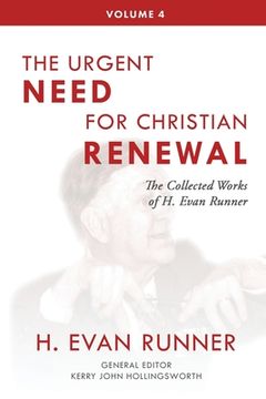 portada The Collected Works of H. Evan Runner, Vol. 4: The Urgent Need for Christian Renewal (en Inglés)