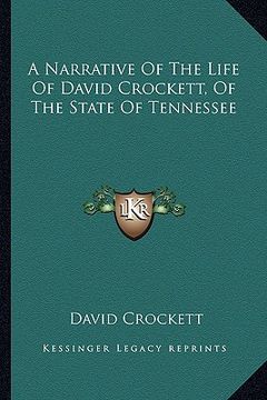portada a narrative of the life of david crockett, of the state of ta narrative of the life of david crockett, of the state of tennessee ennessee (en Inglés)
