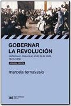 portada Gobernar la Revolucion Poderes en Disputa en el rio de la Plata