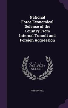 portada National Force.Economical Defence of the Country From Internal Tumult and Foreign Aggression (en Inglés)