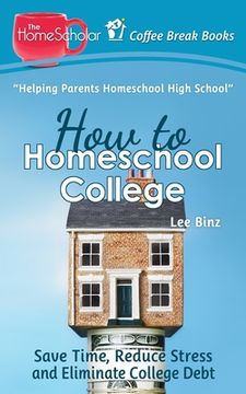 portada How to Homeschool College: Save Time, Reduce Stress, and Eliminate Debt (en Inglés)