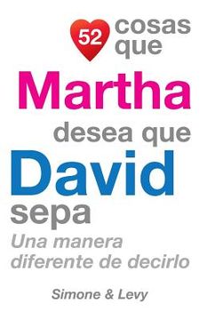 portada 52 Cosas Que Martha Desea Que David Sepa: Una Manera Diferente de Decirlo