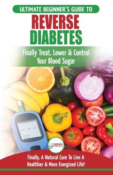 portada Reverse Diabetes: The Ultimate Beginner's Diet Guide To Reversing Diabetes - A Guide to Finally Cure, Lower & Control Your Blood Sugar ( (in English)