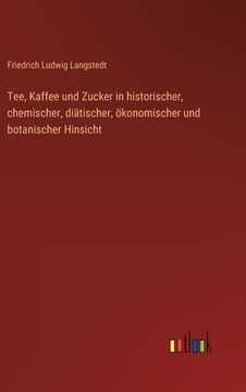 portada Tee, Kaffee und Zucker in historischer, chemischer, diätischer, ökonomischer und botanischer Hinsicht (en Alemán)