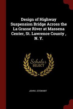 portada Design of Highway Suspension Bridge Across the La Grasse River at Massena Center, St. Lawrence County, N. Y.