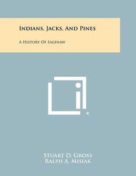 portada indians, jacks, and pines: a history of saginaw (in English)