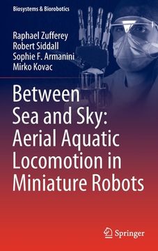 portada Between Sea and Sky: Aerial Aquatic Locomotion in Miniature Robots (in English)