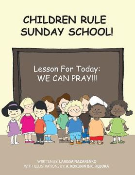 portada Children Rule Sunday School!: Lesson For Today: We Can Pray! (en Inglés)