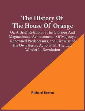 portada The History Of The House Of Orange; Or, A Brief Relation Of The Glorious And Magnanimous Achievements Of Majesty's Renowned Predecessors, And Likewise