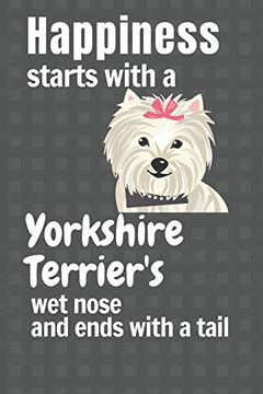 portada Happiness Starts With a Yorkshire Terrier's wet Nose and Ends With a Tail: For Yorkshire Terrier dog Fans (in English)