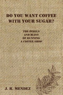 portada Do You Want Coffee with Your Sugar?: The Perils and Bliss of Running a Coffee Shop